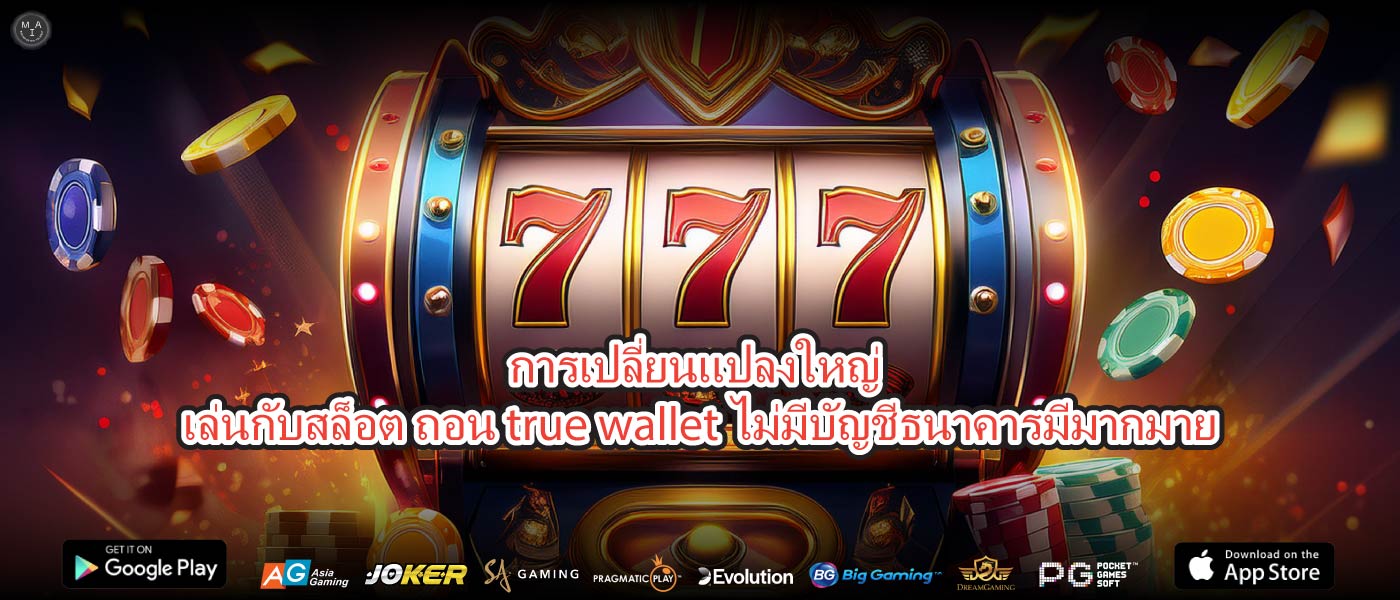 การเปลี่ยนแปลงใหญ่ เล่นกับสล็อต ถอน true wallet ไม่มีบัญชีธนาคารมีมากมาย